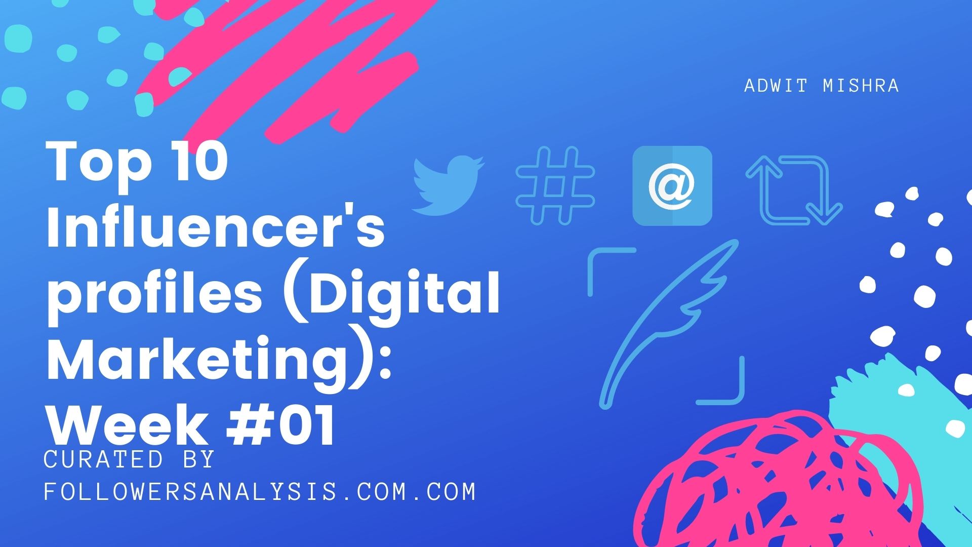 Twitter Profile Analysis of Top 10 Online Influencers (Digital Marketing): Week #001