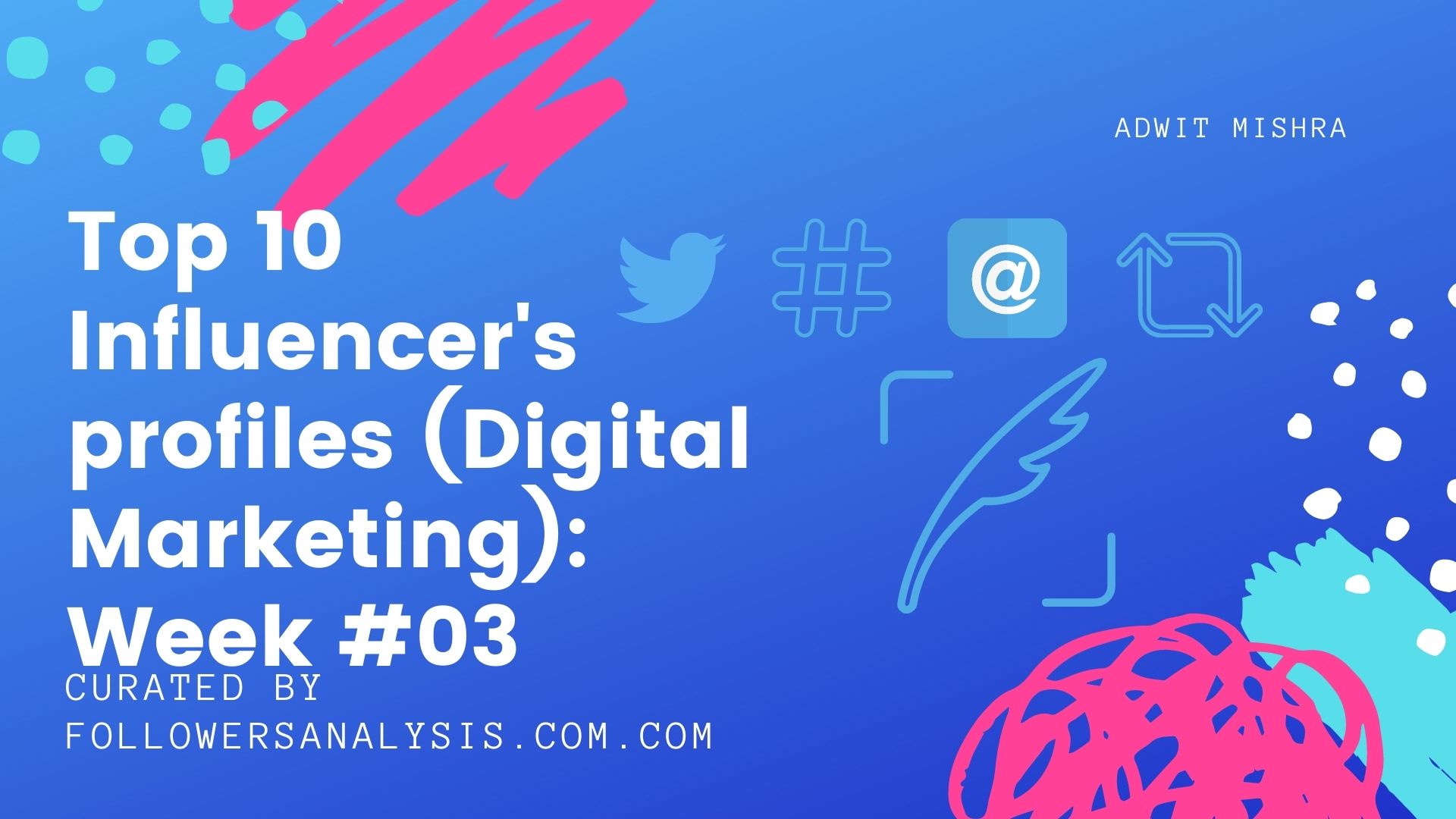 Twitter Profile Analysis of Top 10 Online Influencers (Digital Marketing): Week #003